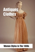 Antiques Clothes: Women Styles In The 1830s: Female Antiques Accessories B09CGCXK4K Book Cover
