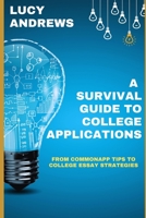 A Survival Guide to College Applications: From CommonApp Tips to College Essay Strategies B0C7J399KG Book Cover