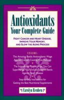 Antioxidants: Your Complete Guide: Fight Cancer and Heart Disease, Improve Your Memory, and Slow the Aging Process 1559585226 Book Cover