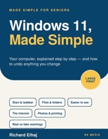 Windows 11, Made Simple: Your Computer, Step by Step, for Seniors: The Large-Print Guide for Beginners Over 60 to the Desktop, Files, the Internet, Email, Photos, Printing and Staying Safe 1923898124 Book Cover