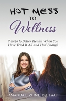 Hot Mess to Wellness: 7 Steps to Better Health When You Have Tried It All and Had Enough 1737841207 Book Cover