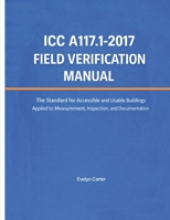 ICC A117.1-2017 Field Verification Manual: The Standard for Accessible and Usable Buildings Applied to Measurement, Inspection, and Documentation B0GMGCVV2K Book Cover