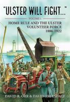 Ulster Will Fight. Volume 1: Home Rule and the Ulster Volunteer Force 1886-1922 1910777625 Book Cover