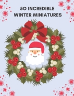 50 Incredible Winter Miniatures: Perfect Winter and Christmas Coloring Book for Kids And Adults I Illustrations of Cute Christmas Unicorn, Santa Claus B08NX61XZR Book Cover