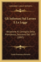 Gli Infortuni Sul Lavoro E La Legge: Relazione Al Consiglio Della Previdenza, Sessione Del 1897 (1897) 116118743X Book Cover