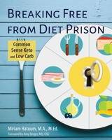 Breaking Free From Diet Prison: Common Sense Keto and Low Carb 1943721211 Book Cover