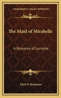 The Maid of Mirabelle: A Romance of Lorraine 1163379611 Book Cover