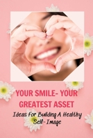 Your Smile- Your Greatest Asset: Ideas For Building A Healthy Self-Image: How To Build Confidence At Work B095GP97BR Book Cover