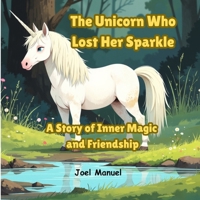 The Unicorn Who Lost Her Sparkle: A Story of Inner Magic and Friendship B0FH9Z3LY7 Book Cover
