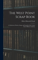 The West Point Scrap Book: A Collection of Stories, Songs, and Legends of the United States Military Academy 1017637024 Book Cover