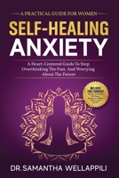 Self-Healing Anxiety: A Practical Guide For Women. A Heart-Centered Guide To Stop Overthinking The Past And Worrying About The Future 1739335007 Book Cover