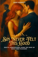 Sin Never Felt This Good: Erotic Confessions from the Edge of Guilt and Pleasure (For Her Pleasure) B0FHGV6KN8 Book Cover