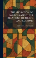 The Migration of Symbols and Their Relations to Beliefs and Customs 1025411153 Book Cover