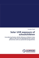 Solar UVR exposure of schoolchildren: Considering factors which influence children's time spent in the sun for developing skin cancer prevention and sun protection programmes 3838307496 Book Cover