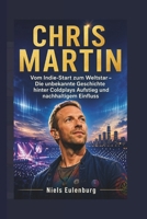 CHRIS MARTIN: Vom Indie-Start zum Weltstar – Die unbekannte Geschichte hinter Coldplays Aufstieg und nachhaltigem Einfluss (German Edition) B0GYPFL6W2 Book Cover
