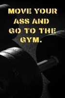 MOVE YOUR ASS AND GO TO THE GYM: First day at the gym. (2020 Workout log & training journal) B084DKHVFV Book Cover