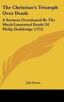 The Christian's Triumph Over Death: A Sermon Occasioned by the Much-Lamented Death of Philip Doddridge 1104385244 Book Cover