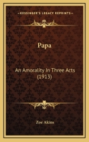 Papa: An Amorality In Three Acts 0548589933 Book Cover