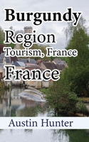 Burgundy Region Tourism, France: Travel Guide B084DG7BNC Book Cover
