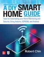 A DIY Smart Home Guide: Tools for Automating Your Home Monitoring and Security Using Arduino, Esp8266, and Android 1260456137 Book Cover