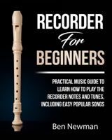Recorder For Beginners: Practical Music Guide To Learn How To Play The Recorder instrument Music Notes And Tunes, Including Easy Popular Songs 1678878855 Book Cover