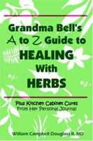 Grandma Bell's A to Z Guide to Healing with Herbs Plus 16 Kitchen Cabinet Cures from Her Personal Journal 9962636124 Book Cover