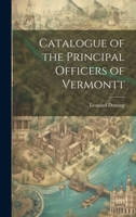 Catalogue of the Principal Officers of Vermontt 1022767542 Book Cover