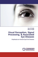 Visual Perception, Signal Processing, & Associated Eye Diseases: Emphasize on Human Eye & Its Diseases 6200306923 Book Cover