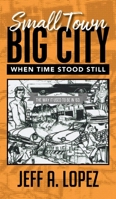 Small Town Big City: When Time Stood Still 196236657X Book Cover