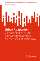 Urban Adaptation: Climate Resilience and Biodiversity Strategies for the Cities of Tomorrow (SpringerBriefs in Applied Sciences and Technology) 3032280389 Book Cover
