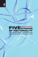 Five Strands of Fictionality: The Institutional Construction of Contemporary American Fiction 0814256783 Book Cover