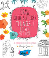 Draw, Color, and Sticker Things I Love Sketchbook: An Imaginative Illustration Journal 0785838066 Book Cover