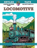 Positive Coloring Book for boys Ages 6-12 - Locomotive - Many colouring pages B0CCCJBRX9 Book Cover