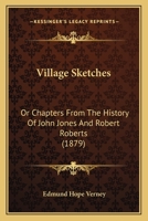 Village Sketches: Or Chapters From The History Of John Jones And Robert Roberts 1120951917 Book Cover