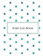Baby Log Book: Nanny Log Book, Large 8.5 Inches by 11 Inches, Daily Log Book for Babies, Newborn Care Book, Baby Health Book and Tracker for Newborns. White Polka Dot Theme 1725843188 Book Cover