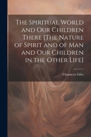 The Spiritual World and Our Children There [The Nature of Spirit and of Man and Our Children in the Other Life] 1022345400 Book Cover