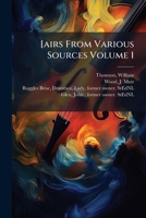 [airs From Various Sources Volume 1: Being Transcripts Of W. Thomson's Orpheus Caledonius And Music Of Others With Notes By John Muir Wood] 1247617890 Book Cover