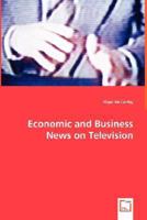 Economic and Business News on Television - How Political and Business Leaders Connect with Journalists and Why Television News Is Addicted to Leaders for Material 3639008812 Book Cover