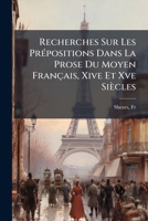 Recherches Sur Les Pr�positions Dans La Prose Du Moyen Fran�ais, Xive Et Xve Si�cles 2329201583 Book Cover