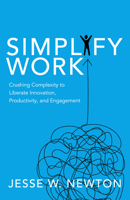 Simplify Work: Crushing Complexity to Liberate Innovation, Productivity, and Engagement 1642790826 Book Cover