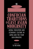 Confucian Traditions in East Asian Modernity: Moral Education and Economic Culture in Japan and the Four Mini-Dragons