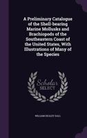 A Preliminary Catalogue Of The Shell-bearing Marine Mollusks And Brachiopods Of The Southeastern Coast Of The United States: With Illustrations Of Many Of The Species 1177638452 Book Cover