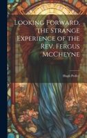 Looking Forward, the Strange Experience of the Rev. Fergus McCheyne 1022196499 Book Cover