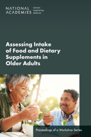 Assessing Intake of Food and Dietary Supplements in Older Adults: Proceedings of a Workshop Series 0309695619 Book Cover