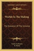 Worlds in the Making; The Evolution of the Universe. Translated by Dr. H. Brons - Primary Source Edition 1015701736 Book Cover