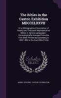 The Bibles in the Caxton Exhibition: Or a Biographical Description of Nearly One Thousand Representative Bibles in Various Languages Chronologically Arranged from the First Bible (Classic Reprint) 3348075440 Book Cover