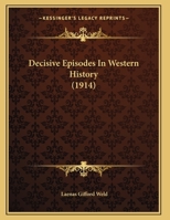 Decisive Episodes in Western History an Address Delivered at Iowa City Iowa Before the State Historical Society of Iowa on February, Twenty-First Nineteen Hundred Fourteen (Classic Reprint) 0530909855 Book Cover