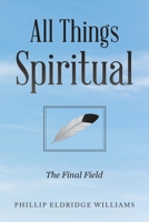 All Things Spiritual: The Final Field 1669802523 Book Cover