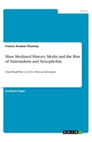 Mass Mediated History. Media and the Rise of Nationalism and Xenophobia: From World War I to 9/11 (War on Terrorism) 3346107035 Book Cover