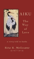 AIKU the Way of Love : A Story Told in Haiku 1665787945 Book Cover
